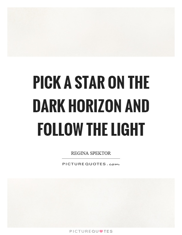 Pick a star on the dark horizon and follow the light Picture Quote #1