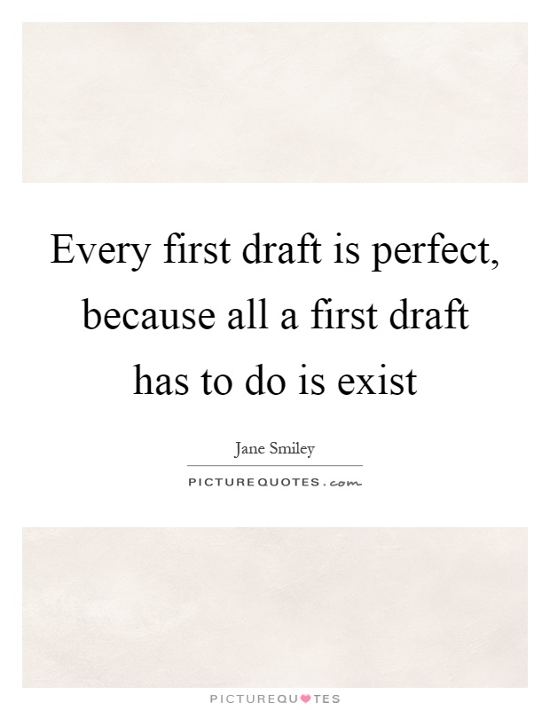 Every first draft is perfect, because all a first draft has to do is exist Picture Quote #1