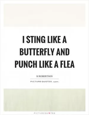 I sting like a butterfly and punch like a flea Picture Quote #1