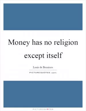 Money has no religion except itself Picture Quote #1