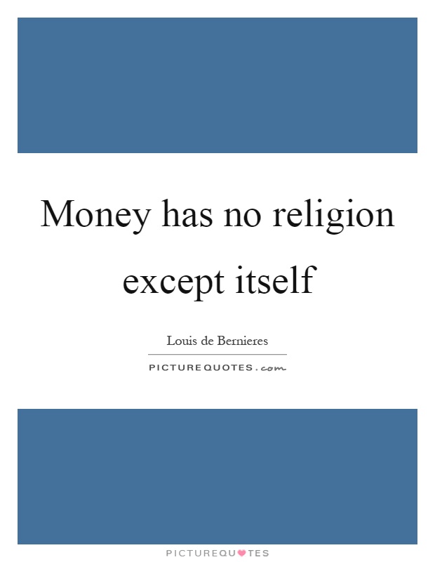 Money has no religion except itself Picture Quote #1