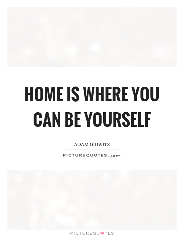 Home is where you can be yourself Picture Quote #1
