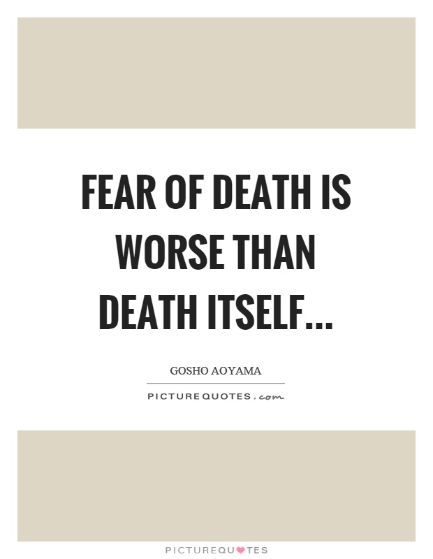 Fear of death is worse than death itself Picture Quote #1