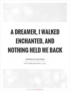 A dreamer, I walked enchanted, and nothing held me back Picture Quote #1