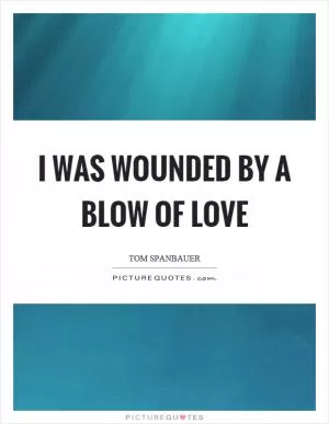I was wounded by a blow of love Picture Quote #1