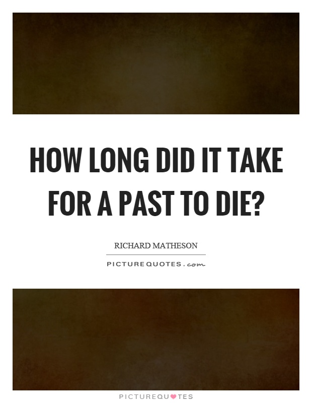 How long did it take for a past to die? Picture Quote #1