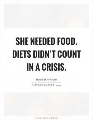 She needed food. Diets didn’t count in a crisis Picture Quote #1