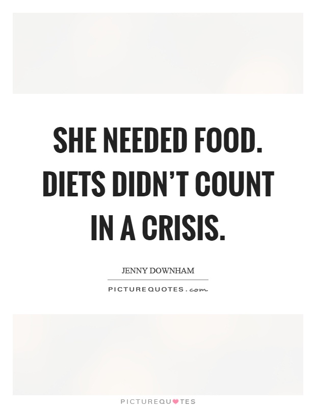 She needed food. Diets didn't count in a crisis Picture Quote #1