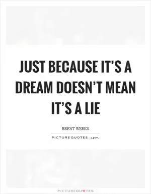 Just because it’s a dream doesn’t mean it’s a lie Picture Quote #1