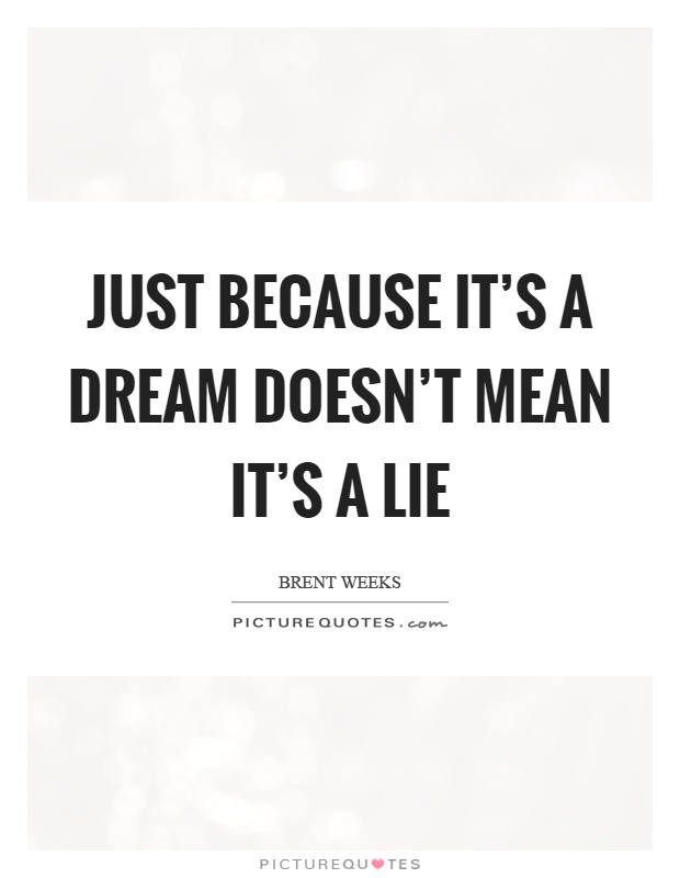 Just because it's a dream doesn't mean it's a lie Picture Quote #1