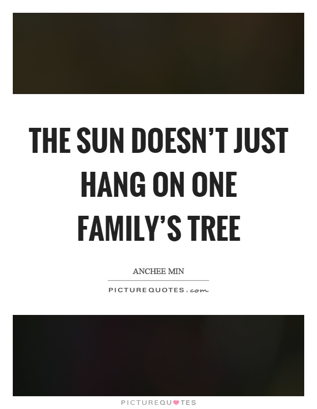 The sun doesn't just hang on one family's tree Picture Quote #1