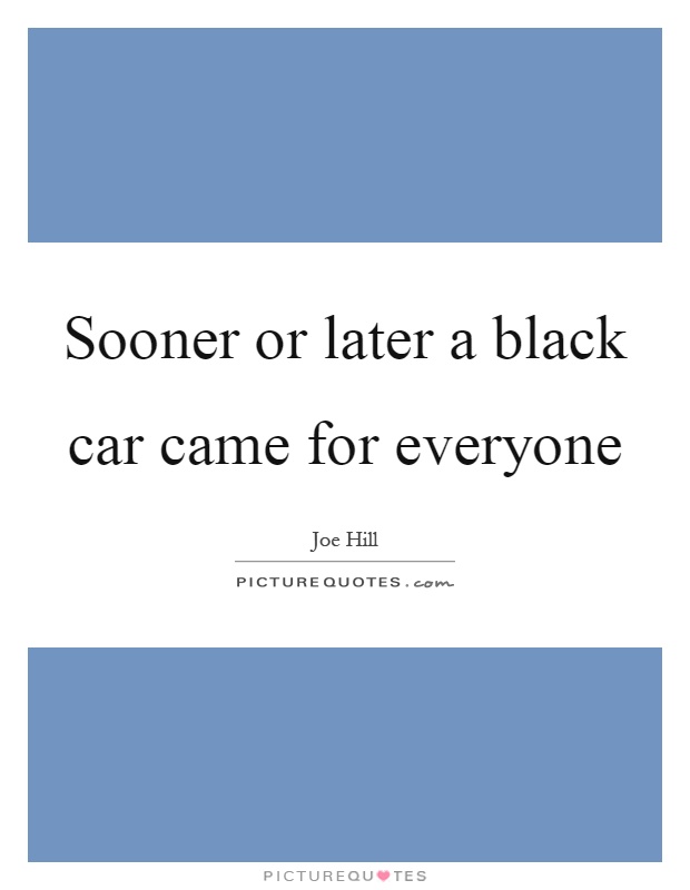 Sooner or later a black car came for everyone Picture Quote #1