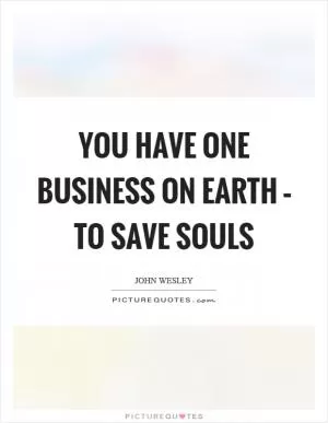 You have one business on earth – to save souls Picture Quote #1