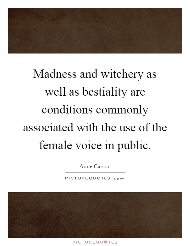 Madness and witchery as well as bestiality are conditions commonly associated with the use of the female voice in public Picture Quote #1