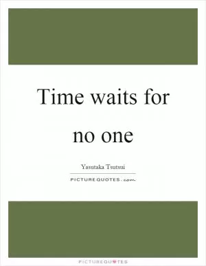 Time waits for no one Picture Quote #1