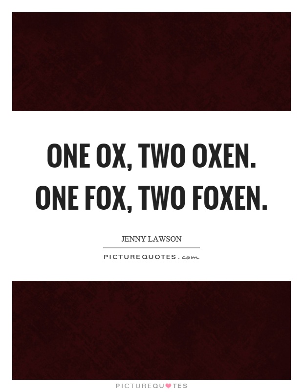 One ox, two oxen. One fox, two foxen Picture Quote #1