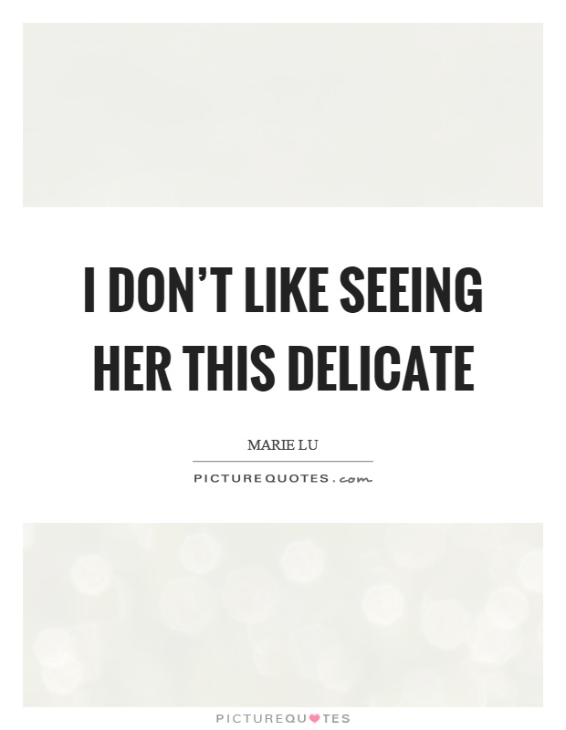 I don't like seeing her this delicate Picture Quote #1