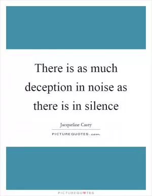 There is as much deception in noise as there is in silence Picture Quote #1