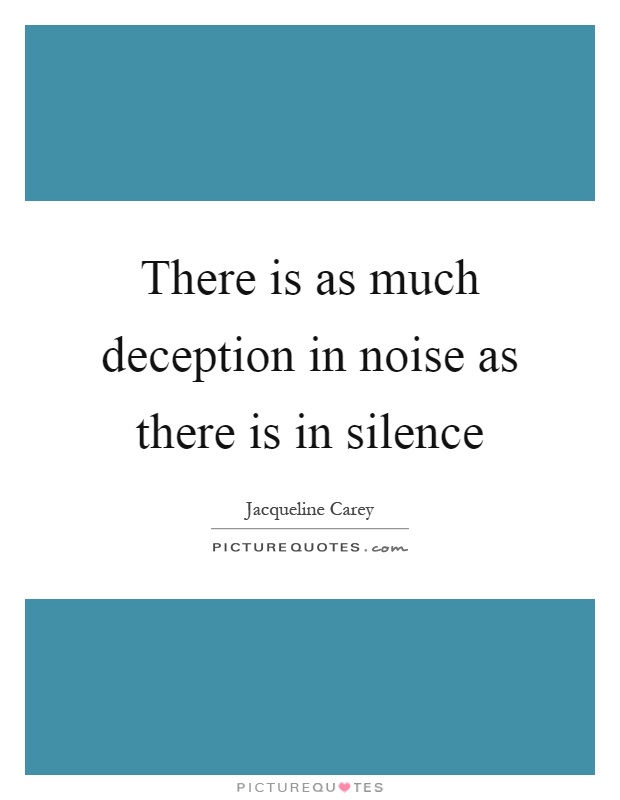 There is as much deception in noise as there is in silence Picture Quote #1