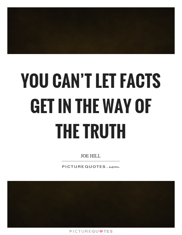 You can't let facts get in the way of the truth Picture Quote #1