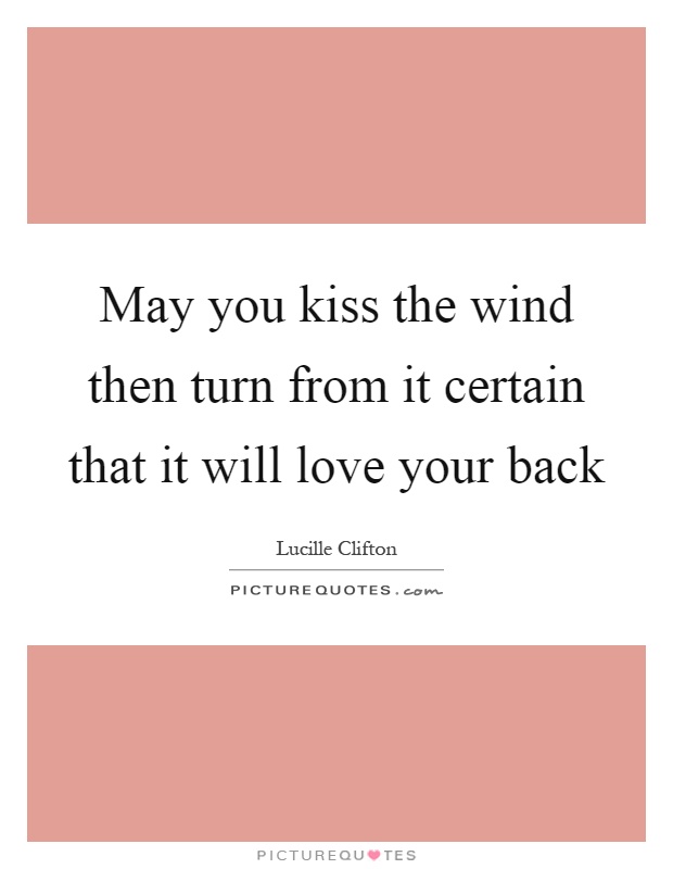 May you kiss the wind then turn from it certain that it will love your back Picture Quote #1