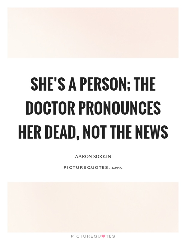 She's a person; the doctor pronounces her dead, not the news Picture Quote #1