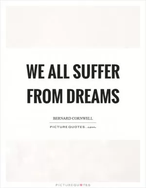 We all suffer from dreams Picture Quote #1