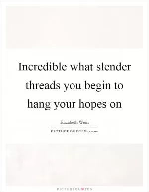 Incredible what slender threads you begin to hang your hopes on Picture Quote #1