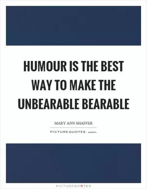 Humour is the best way to make the unbearable bearable Picture Quote #1