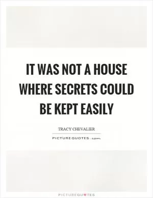 It was not a house where secrets could be kept easily Picture Quote #1