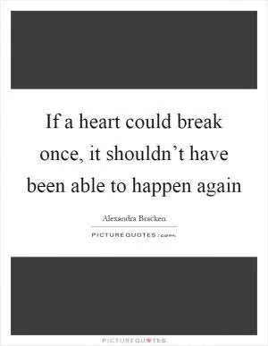 If a heart could break once, it shouldn’t have been able to happen again Picture Quote #1