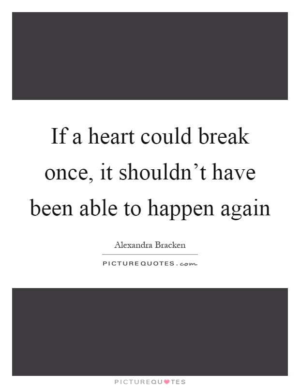 If a heart could break once, it shouldn't have been able to happen again Picture Quote #1