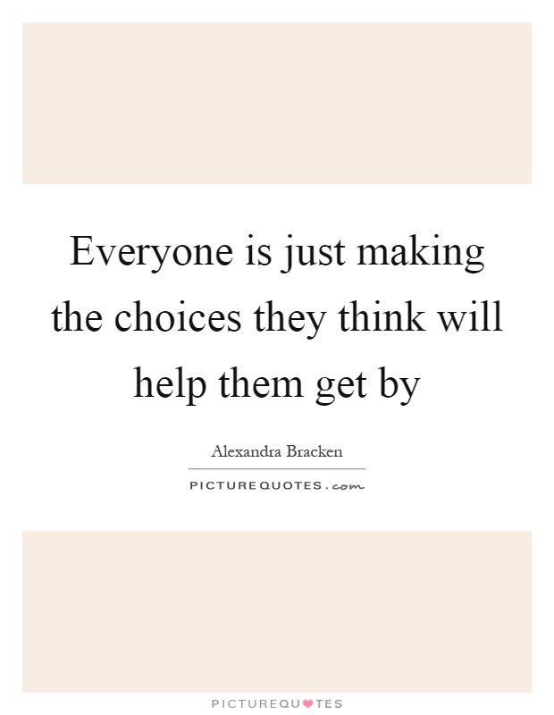 Everyone is just making the choices they think will help them get by Picture Quote #1