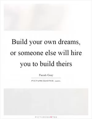 Build your own dreams, or someone else will hire you to build theirs Picture Quote #1
