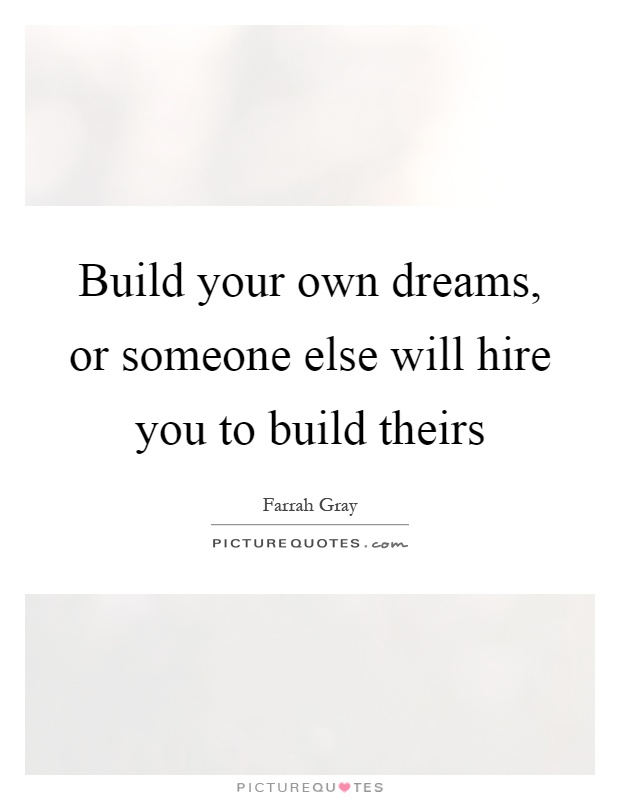 Build your own dreams, or someone else will hire you to build theirs Picture Quote #1