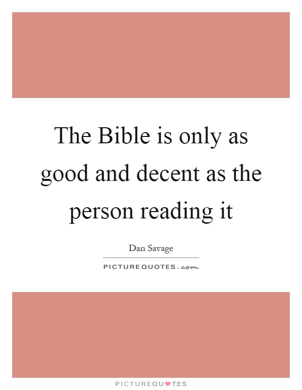 The Bible is only as good and decent as the person reading it Picture Quote #1