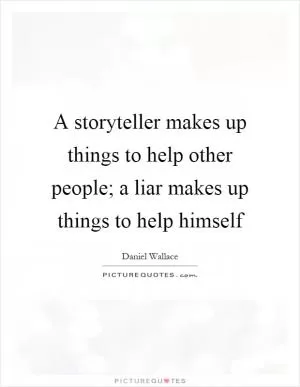A storyteller makes up things to help other people; a liar makes up things to help himself Picture Quote #1