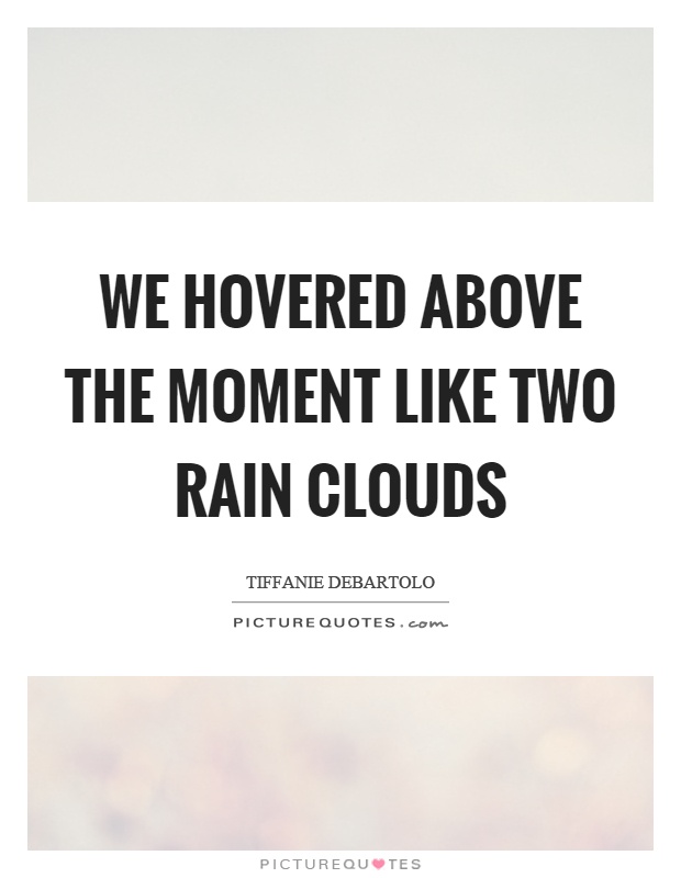 We hovered above the moment like two rain clouds Picture Quote #1