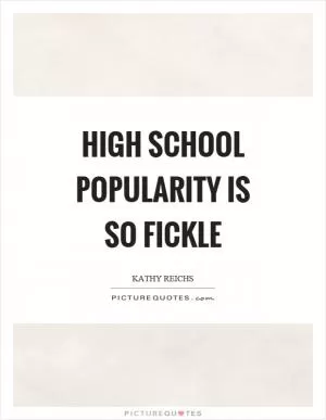 High school popularity is so fickle Picture Quote #1