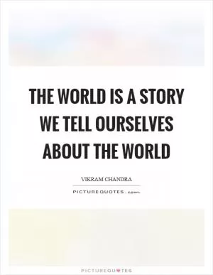 The world is a story we tell ourselves about the world Picture Quote #1