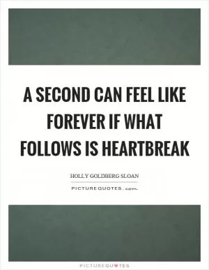 A second can feel like forever if what follows is heartbreak Picture Quote #1