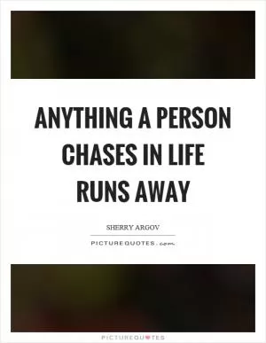 Anything a person chases in life runs away Picture Quote #1