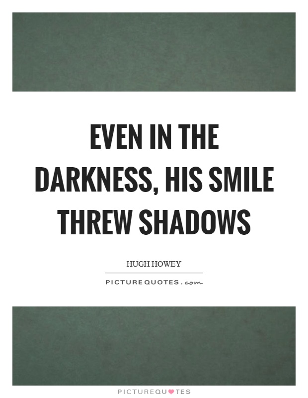 Even in the darkness, his smile threw shadows | Picture Quotes