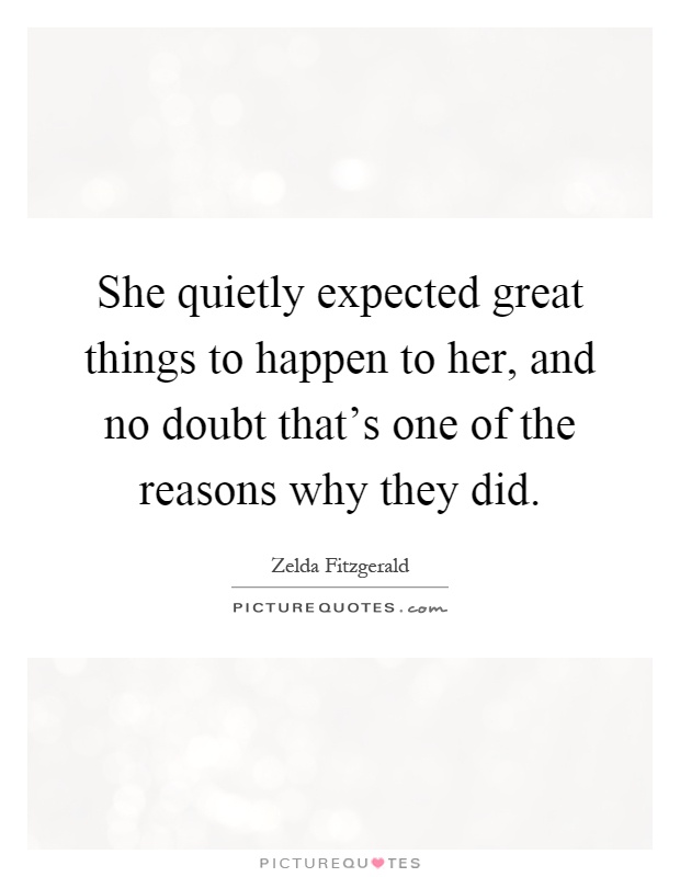 She quietly expected great things to happen to her, and no doubt that's one of the reasons why they did Picture Quote #1
