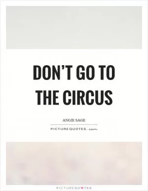 Don’t go to the circus Picture Quote #1