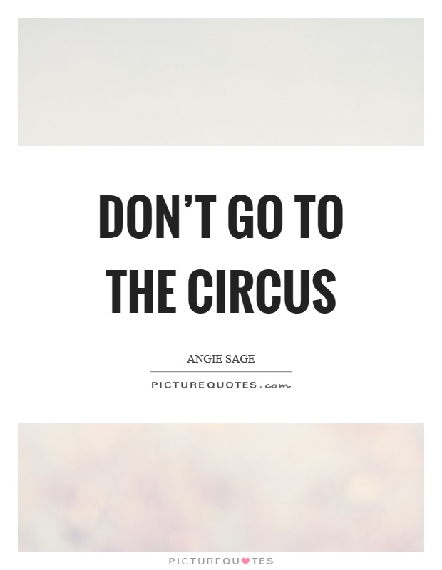 Don't go to the circus Picture Quote #1