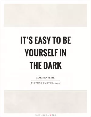 It’s easy to be yourself in the dark Picture Quote #1