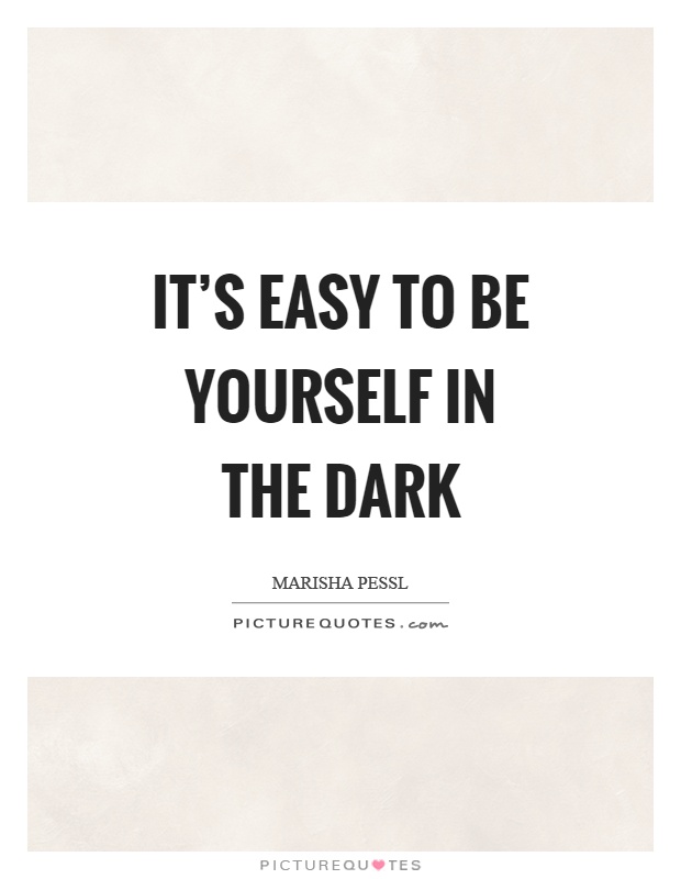 It's easy to be yourself in the dark Picture Quote #1