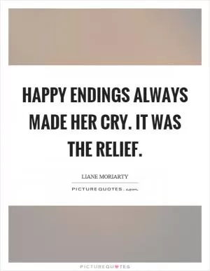 Happy endings always made her cry. It was the relief Picture Quote #1