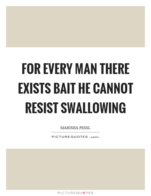 For every man there exists bait he cannot resist swallowing Picture Quote #1